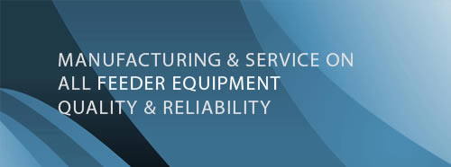 MANUFACTURING & SERVICE ON ALL FEEDER EQUPMENT QUALITY & RELIABILITY